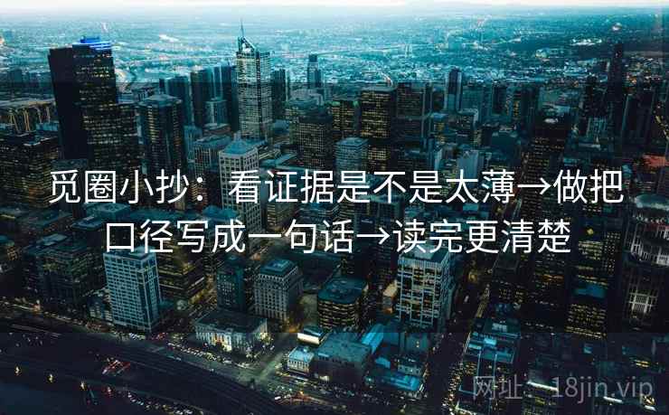 觅圈小抄:看证据是不是太薄→做把口径写成一句话→读完更清楚 觅圈小抄:看证据是不是太薄→做把口径写成一句话→读完更清楚